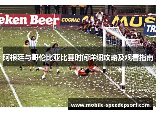 阿根廷与哥伦比亚比赛时间详细攻略及观看指南